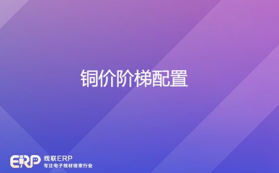 线联ERP - 铜价阶梯价格配置表-开发框架文库